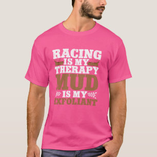 Racing Is My Therapy Mud Is My Exfoliant Adventure T-Shirt