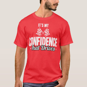 Racing Its My Confidence That Drives T-Shirt
