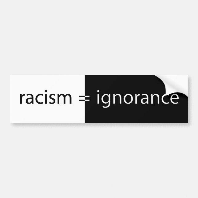 Racism equals Ignorance Bumper Sticker (Front)