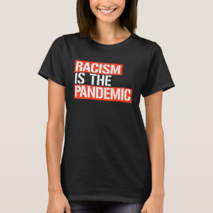 RACISM IS THE PANDEMIC T-Shirt