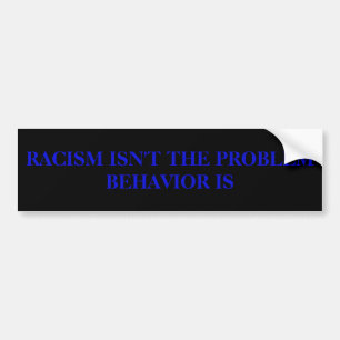 Racism Isn't the Problem Bumper Sticker