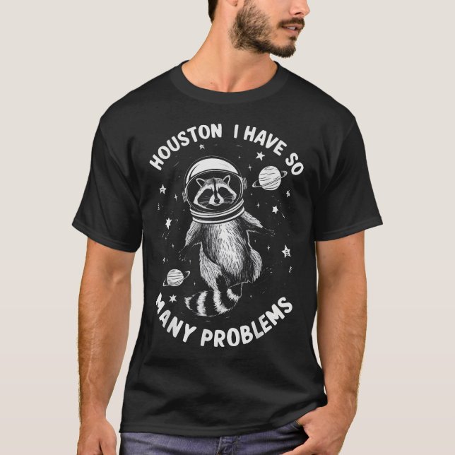  Racoon Houston I Have So Many Problems Sarcasm  T-Shirt (Front)