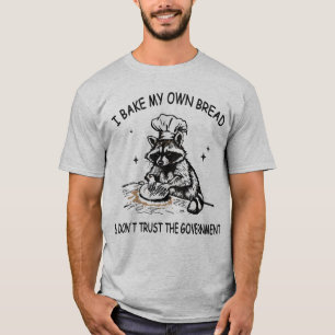 Racoon I Bake My Own Bread & Don't Trust the Gove T-Shirt