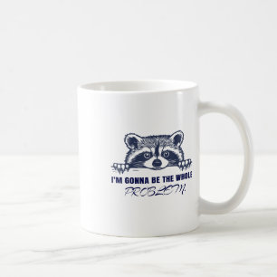Racoon Im Gonna Be The Whole Problem Coffee Mug