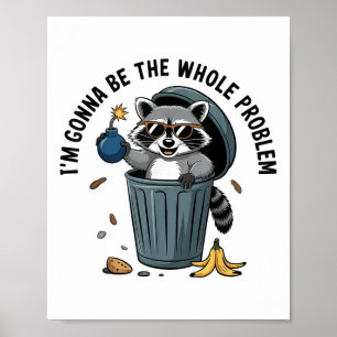 Racoon Im Gonna Be The Whole Problem  Poster