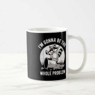 Racoon Shirt Im Gonna Be The Whole Problem Coffee Mug