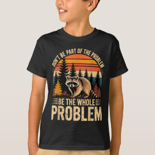 Racoon wildlife outdoor don't be part of problem T-Shirt
