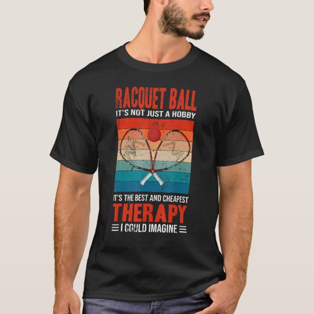 Racquetball It's Not Just A Hobby It's Therapy Rac T-Shirt (Front)