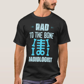 Rad To The Bone Radiologist X Ray Rad Tech Radiolo T-Shirt