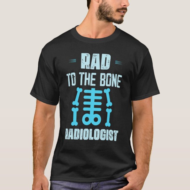 Rad To The Bone Radiologist X Ray Rad Tech Radiolo T-Shirt (Front)
