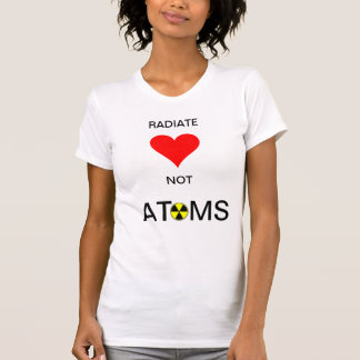 RADIATE LOVE NOT ATOMS T-Shirt