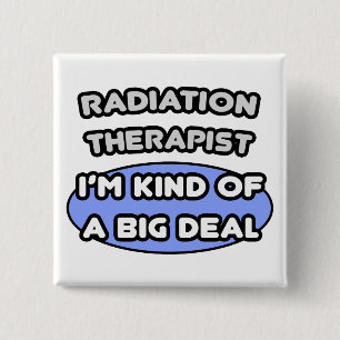 Radiation Therapist ... Kind of a Big Deal 15 Cm Square Badge
