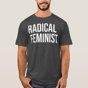 Radical Feminist Power Feminism Female Empowerment T-Shirt