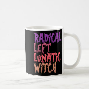 Radical Left Lunatic Witch Funny Halloween Feminis Coffee Mug