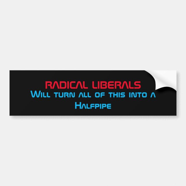 Radical Liberals will turn all of this into Bumper Sticker (Front)