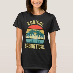 Radical Sabbatical  Professor Sabbatical Gap Year  T-Shirt
