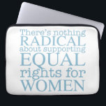 Radical Women Laptop Sleeve<br><div class="desc">There's nothing radical about supporting equal rights for women. Feminism is not a radical notion, it is simply progressive and the obvious choice for our society.</div>