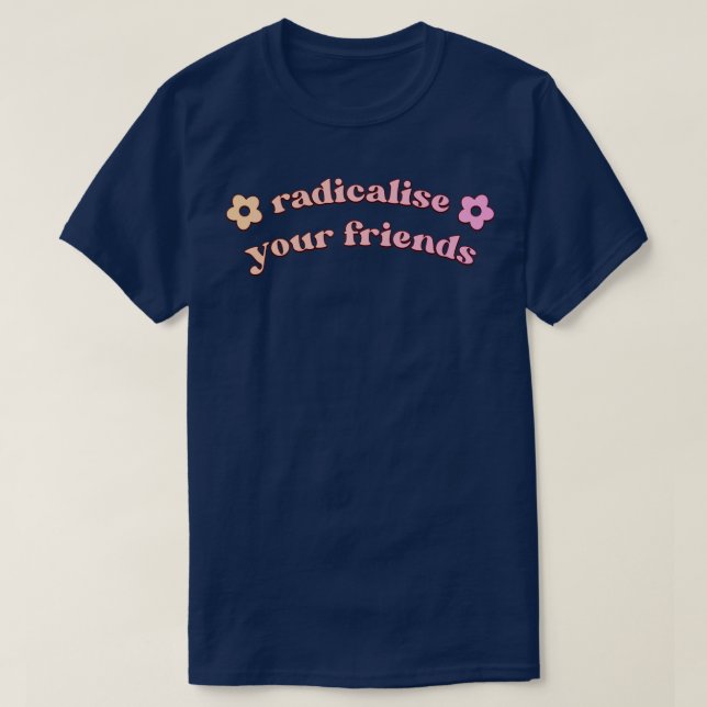 Radicalise Your Friends1 T-Shirt (Design Front)
