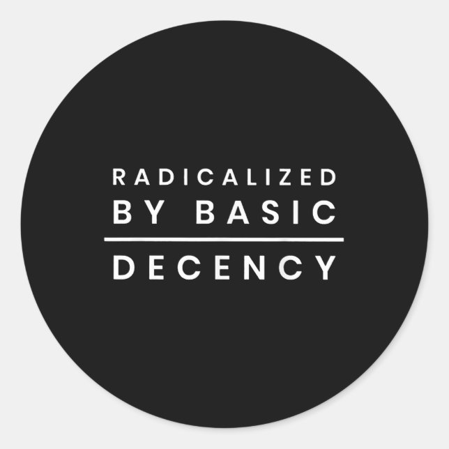 Radicalised By Basic Decency _1  Classic Round Sticker (Front)