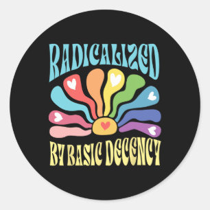 Radicalised By Basic Decency Anti Trump Classic Round Sticker