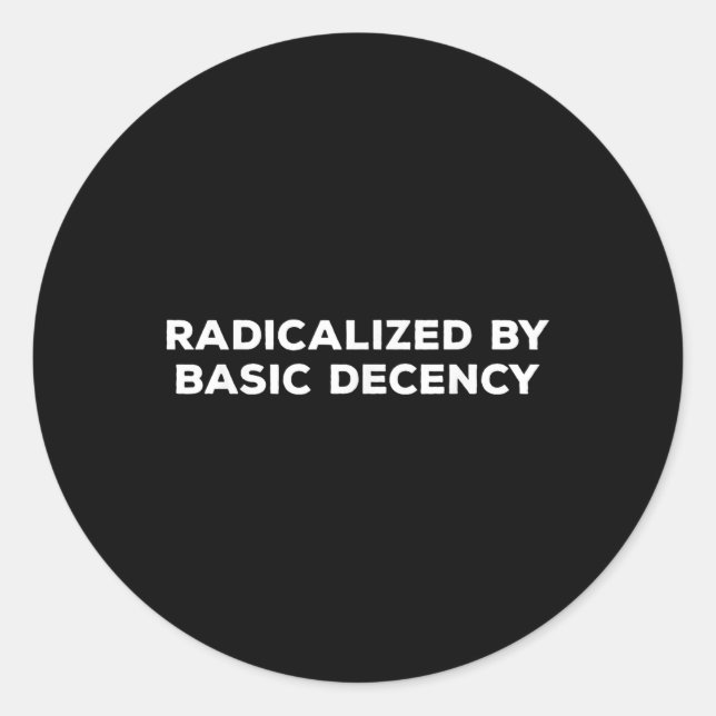 Radicalised By Basic Decency  Classic Round Sticker (Front)