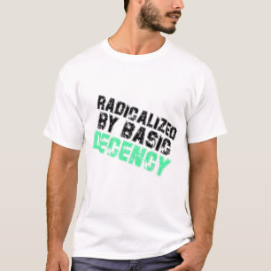 Radicalised By Basic Decency Democracy Humour T-Shirt