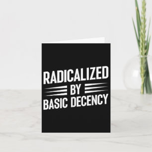Radicalised By Basic Decency Funny Social Democrac Card