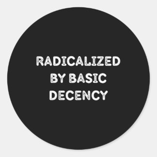 Radicalised By Basic Decency Funny Social Democrac Classic Round Sticker