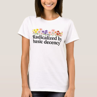 Radicalised By Basic Decency Funny T-Shirt
