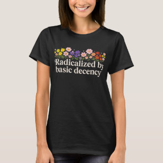 Radicalised By Basic Decency Funny T-Shirt