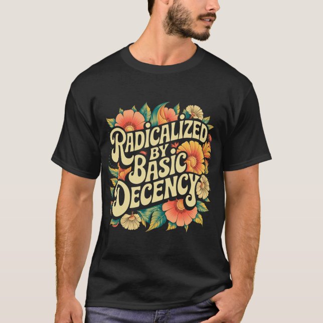 Radicalised By Basic Decency Progressive Activism  T-Shirt (Front)