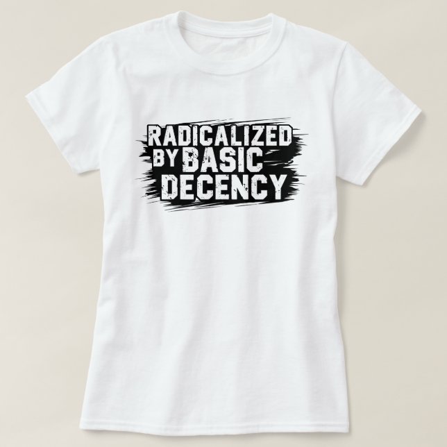 Radicalised By Basic Decency Quote T-Shirt (Design Front)