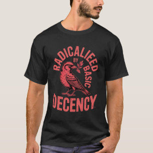 Radicalized by Basic Decency Bird Art Vintage  T-Shirt