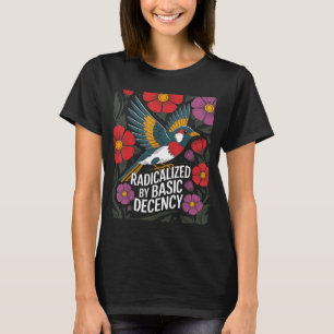 Radicalized By Basic Decency Floral Bird Statement T-Shirt