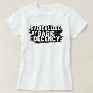 Radicalized By Basic Decency Quote T-Shirt