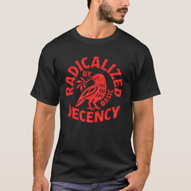 Radicalized by Basic Decency T-Shirt (Front)