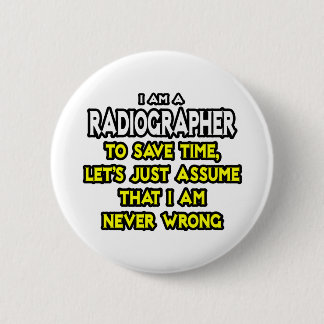 Radiographer .. Assume I Am Never Wrong 6 Cm Round Badge