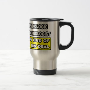 Radiologic Technologist .. I'm Kind of a Big Deal Travel Mug