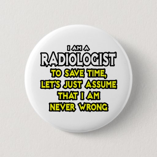 Image of Radiologist...Assume I Am Never Wrong 6 Cm Round Badge