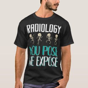 Radiologist Radiology You Pose We Epose XRay  T-Shirt
