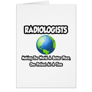 Radiologists...Making the World a Better Place