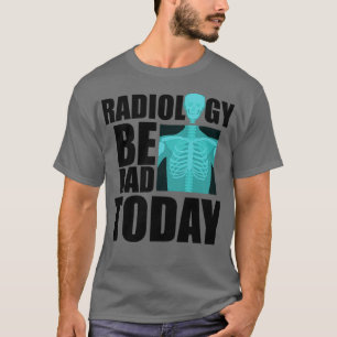Radiology be rad today w T-Shirt