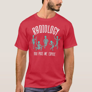 Radiology Skeletons You Pose-We Expose X ray Techn T-Shirt