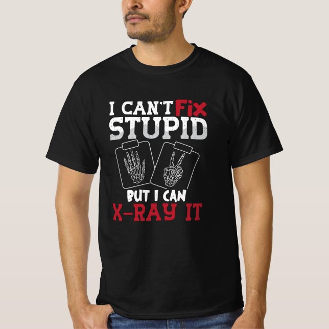 Radiology Tech I Can't Fix Stupid Technologist T-Shirt (Front)