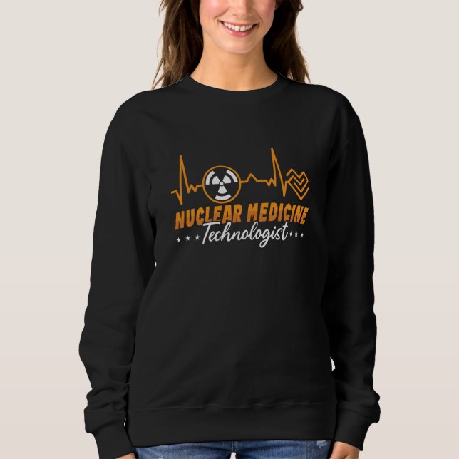 Radiology Tech Nuclear Medicine Technologist Xray Sweatshirt (Front)