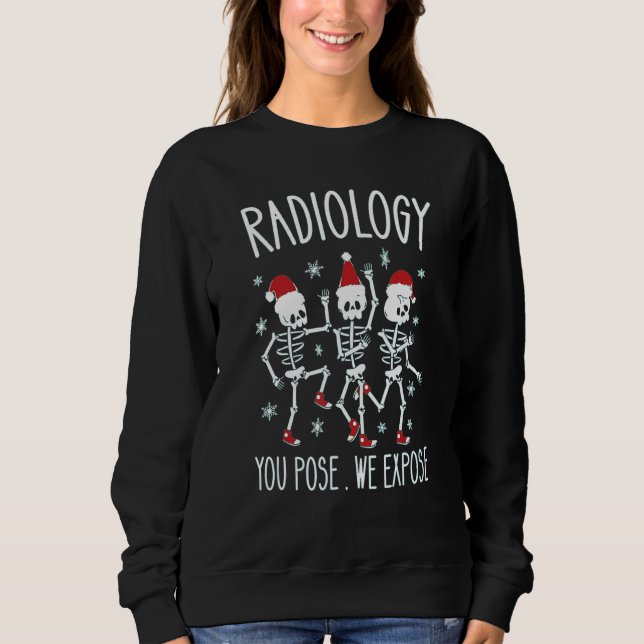 Radiology You Pose We Expose Dancing Skeleton X Ra Sweatshirt (Front)