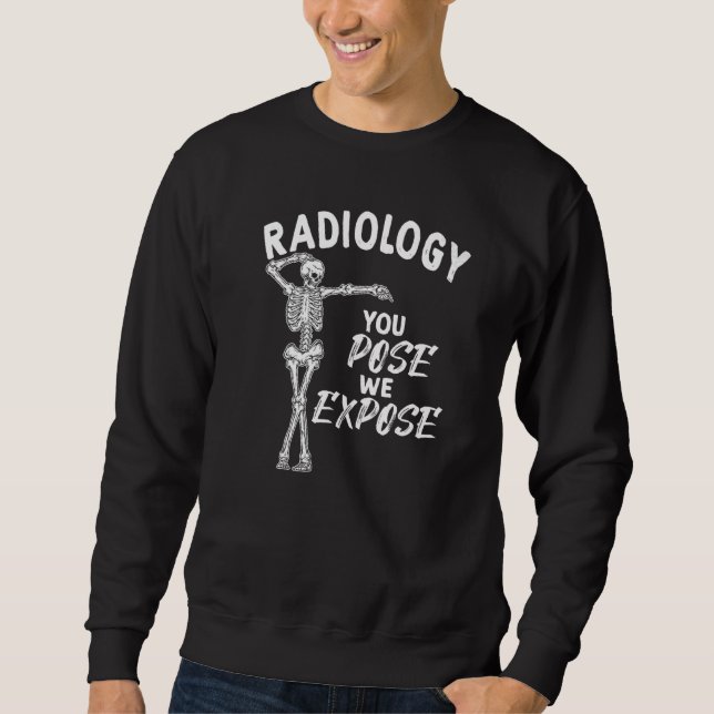 Radiology You Pose We Expose Dancing Skeleton X Ra Sweatshirt (Front)