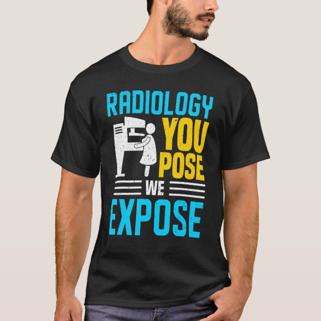 Radiology You Pose We Expose Rad Tech Radiologist  T-Shirt (Front)