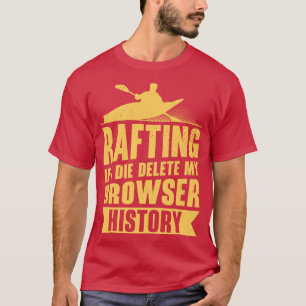 Rafting Delete Browser History White Water Rafting T-Shirt