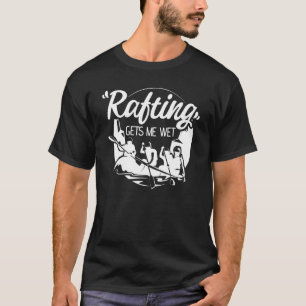Rafting Gets Me Wet Rafting Pun Adult Humour Kayak T-Shirt